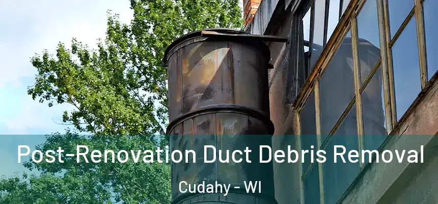  Post-Renovation Duct Debris Removal Cudahy - WI